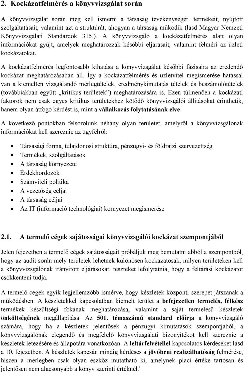 A könyvvizsgáló a kockázatfelmérés alatt olyan információkat gyűjt, amelyek meghatározzák későbbi eljárásait, valamint felméri az üzleti kockázatokat.