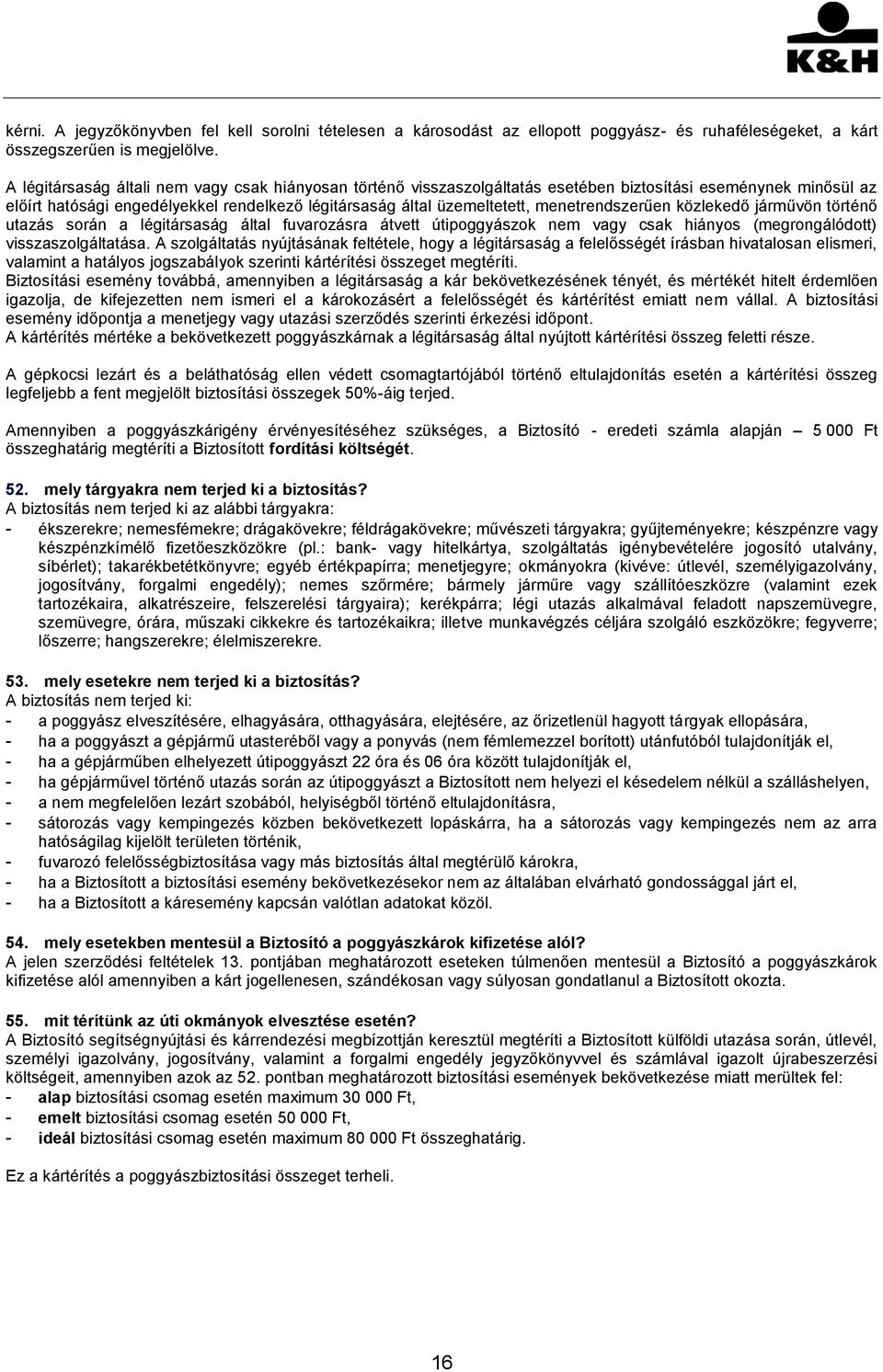 menetrendszerűen közlekedő járművön történő utazás során a légitársaság által fuvarozásra átvett útipoggyászok nem vagy csak hiányos (megrongálódott) visszaszolgáltatása.