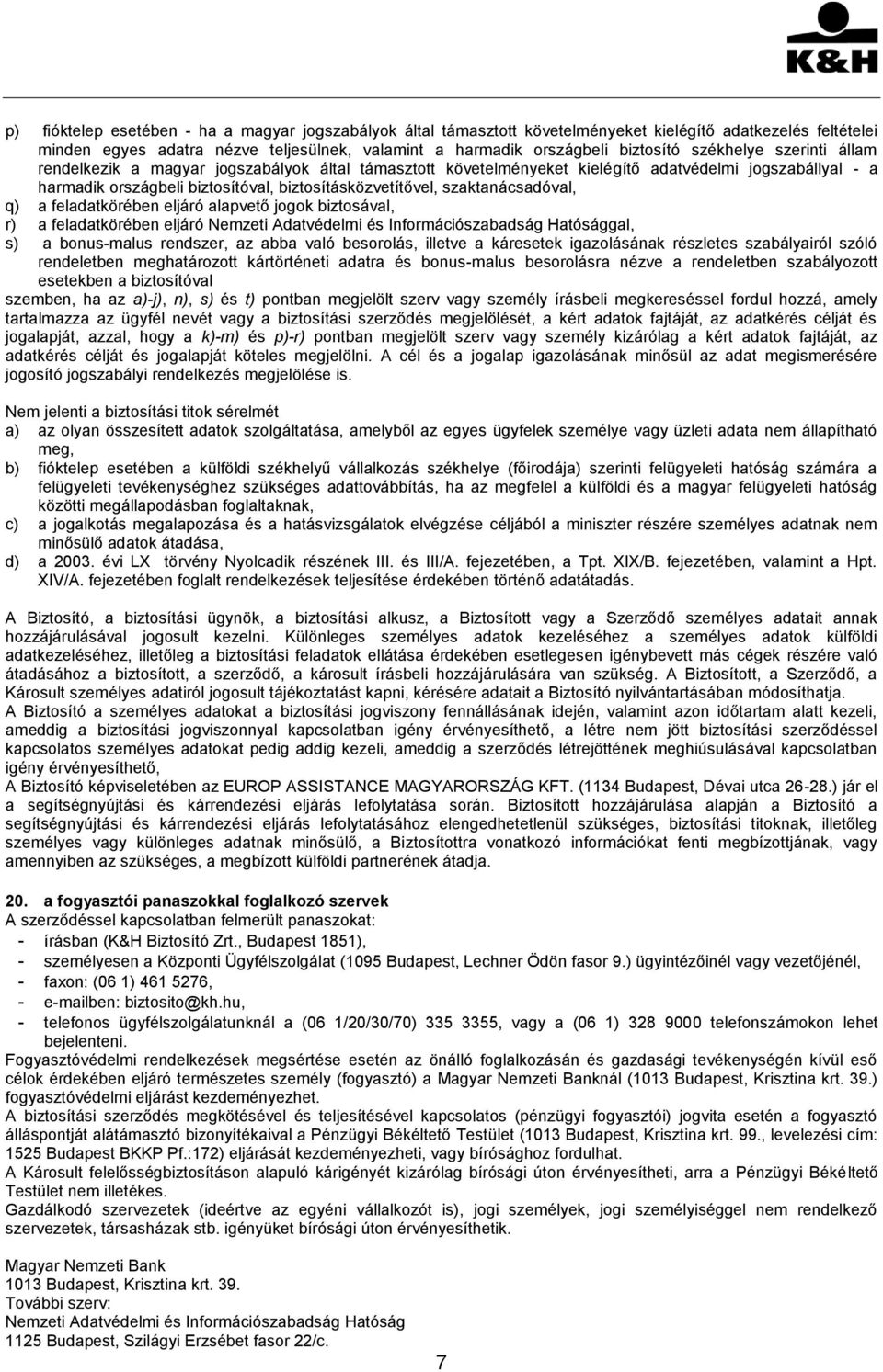 szaktanácsadóval, q) a feladatkörében eljáró alapvető jogok biztosával, r) a feladatkörében eljáró Nemzeti Adatvédelmi és Információszabadság Hatósággal, s) a bonus-malus rendszer, az abba való