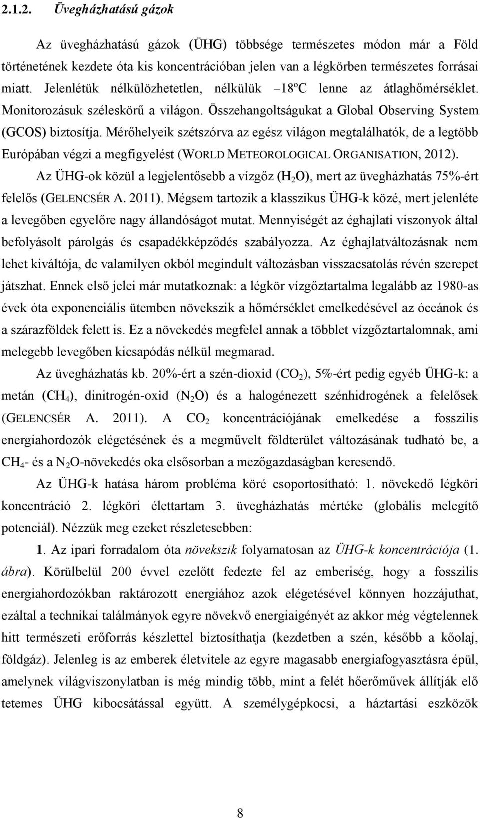 Mérőhelyeik szétszórva az egész világon megtalálhatók, de a legtöbb Európában végzi a megfigyelést (WORLD METEOROLOGICAL ORGANISATION, 2012).