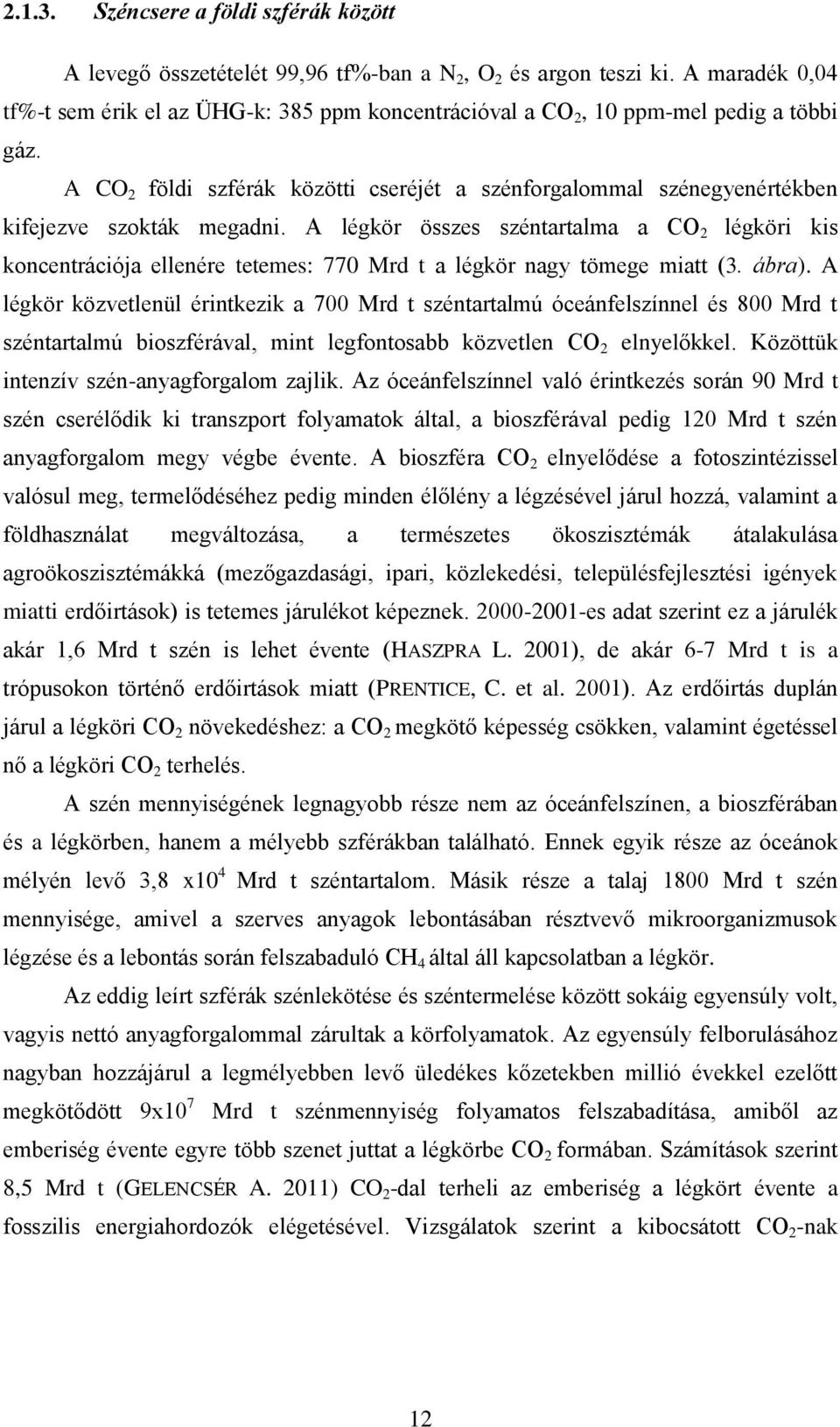 A CO 2 földi szférák közötti cseréjét a szénforgalommal szénegyenértékben kifejezve szokták megadni.