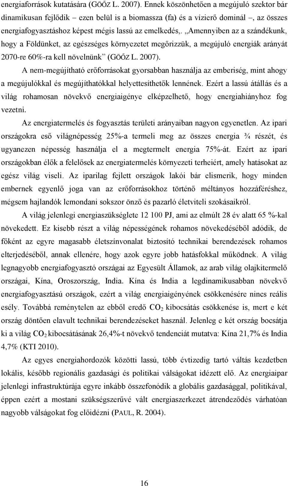 Amennyiben az a szándékunk, hogy a Földünket, az egészséges környezetet megőrizzük, a megújuló energiák arányát 2070-re 60%-ra kell növelnünk (GÖŐZ L. 2007).