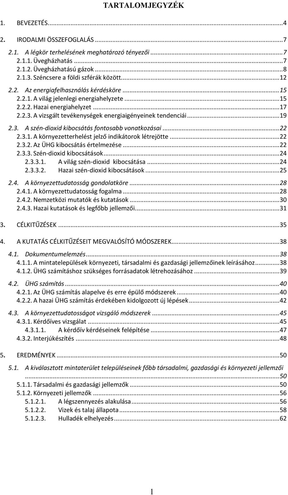 A vizsgált tevékenységek energiaigényeinek tendenciái... 19 2.3. A szén-dioxid kibocsátás fontosabb vonatkozásai... 22 2.3.1. A környezetterhelést jelző indikátorok létrejötte... 22 2.3.2. Az ÜHG kibocsátás értelmezése.