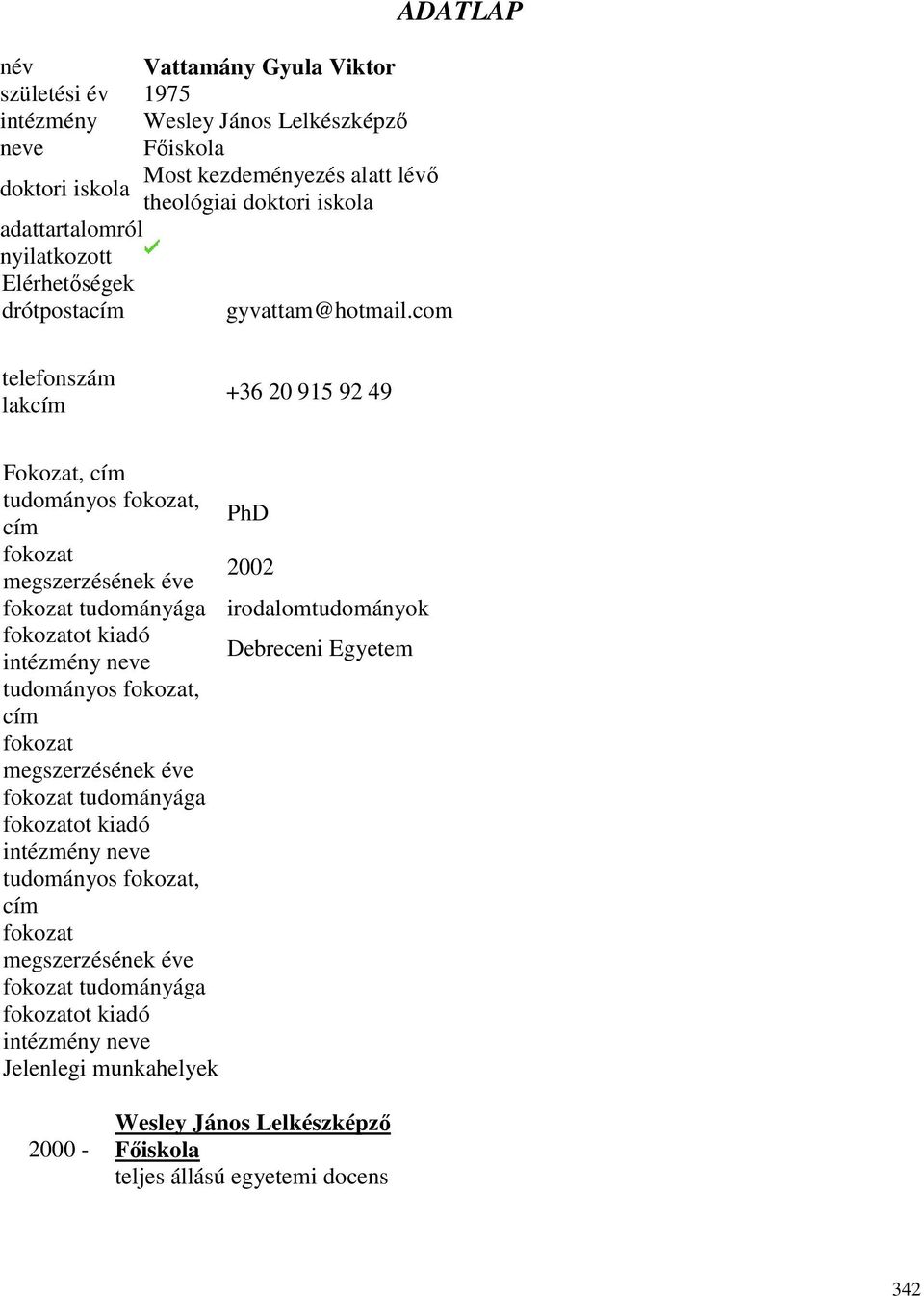 com ADATLAP telefonszám lakcím +36 20 915 92 49 Fokozat, cím tudományos fokozat, PhD cím fokozat 2002 megszerzésének éve fokozat tudományága irodalomtudományok fokozatot kiadó Debreceni