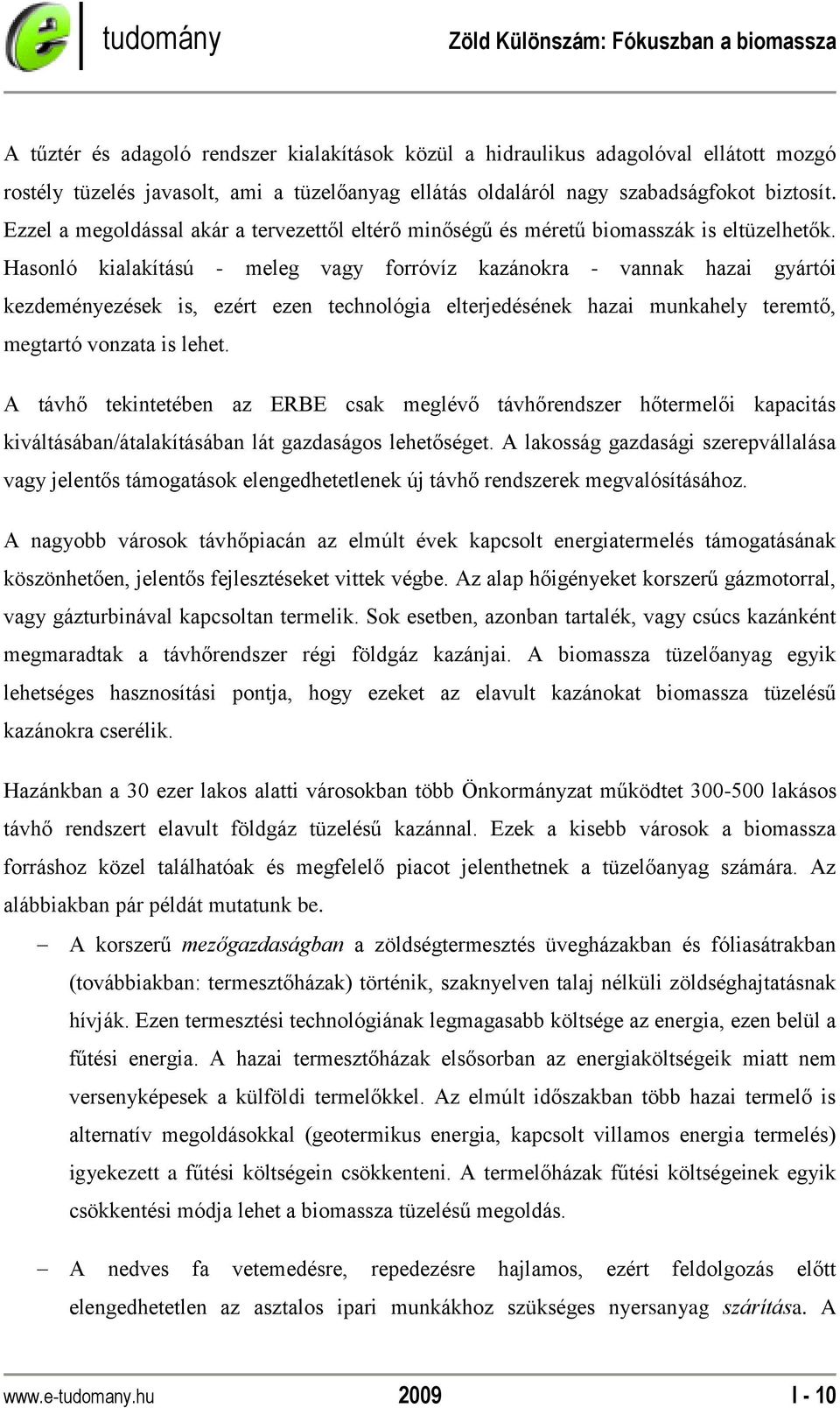 Hasonló kialakítású - meleg vagy forróvíz kazánokra - vannak hazai gyártói kezdeményezések is, ezért ezen technológia elterjedésének hazai munkahely teremtő, megtartó vonzata is lehet.