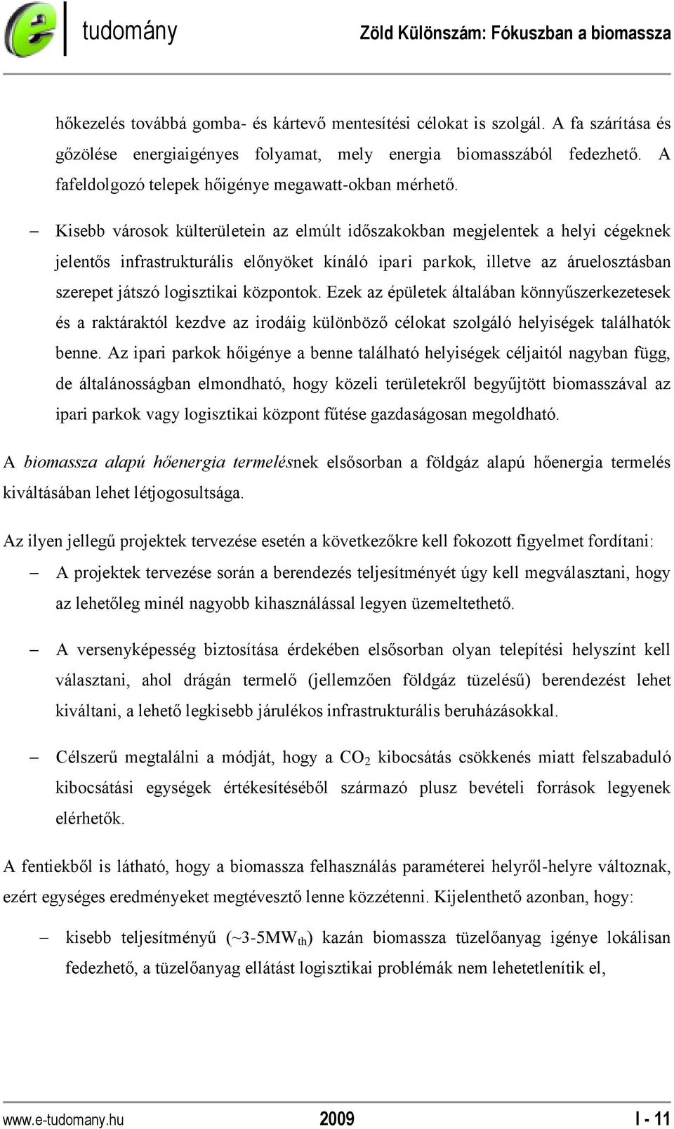 Kisebb városok külterületein az elmúlt időszakokban megjelentek a helyi cégeknek jelentős infrastrukturális előnyöket kínáló ipari parkok, illetve az áruelosztásban szerepet játszó logisztikai