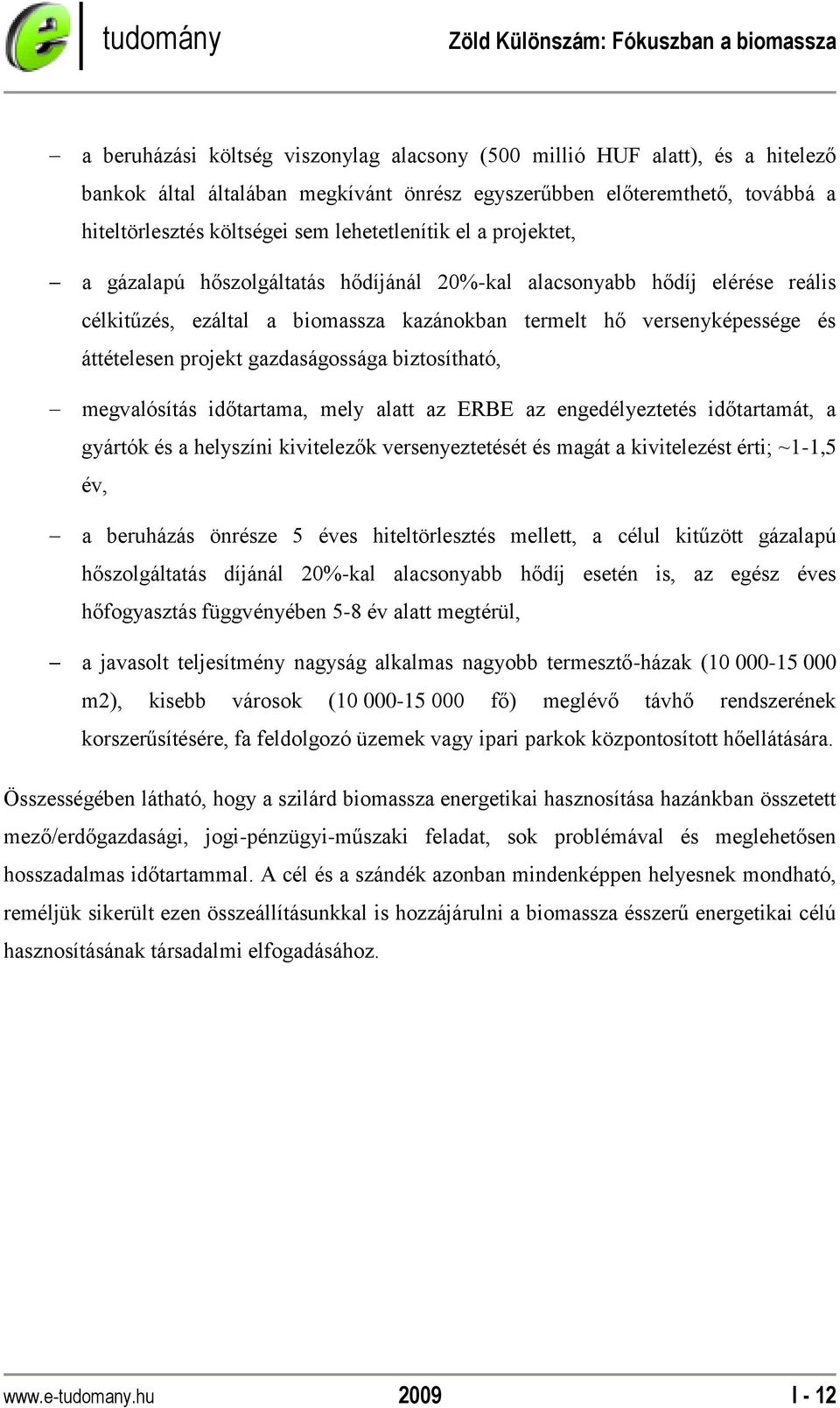 projekt gazdaságossága biztosítható, megvalósítás időtartama, mely alatt az ERBE az engedélyeztetés időtartamát, a gyártók és a helyszíni kivitelezők versenyeztetését és magát a kivitelezést érti;