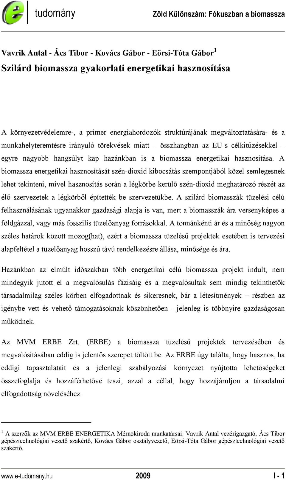 A biomassza energetikai hasznosítását szén-dioxid kibocsátás szempontjából közel semlegesnek lehet tekinteni, mivel hasznosítás során a légkörbe kerülő szén-dioxid meghatározó részét az élő