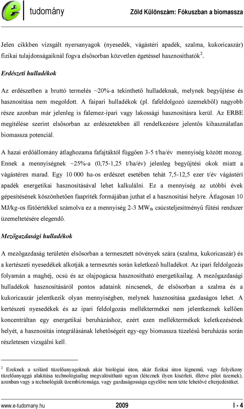 fafeldolgozó üzemekből) nagyobb része azonban már jelenleg is falemez-ipari vagy lakossági hasznosításra kerül.