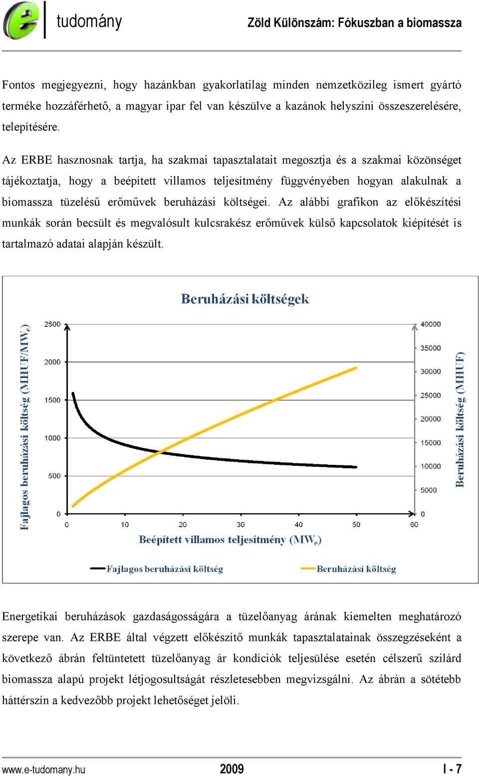 beruházási költségei. Az alábbi grafikon az előkészítési munkák során becsült és megvalósult kulcsrakész erőművek külső kapcsolatok kiépítését is tartalmazó adatai alapján készült.