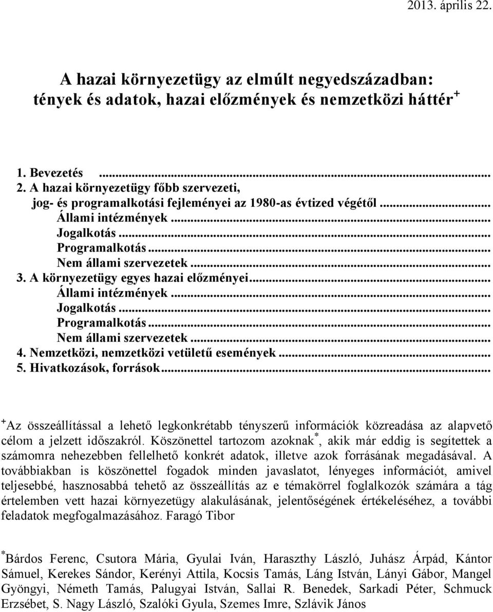 Nemzetközi, nemzetközi vetületű események... 5. Hivatkozások, források... + Az összeállítással a lehető legkonkrétabb tényszerű információk közreadása az alapvető célom a jelzett időszakról.