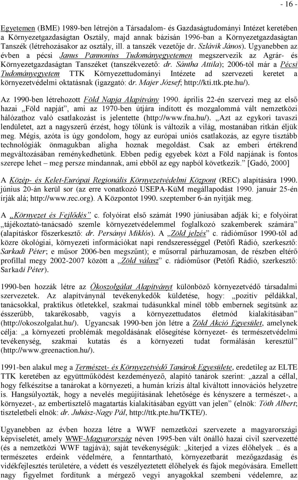 Ugyanebben az évben a pécsi Janus Pannonius Tudományegyetemen megszervezik az Agrár- és Környezetgazdaságtan Tanszéket (tanszékvezető: dr.