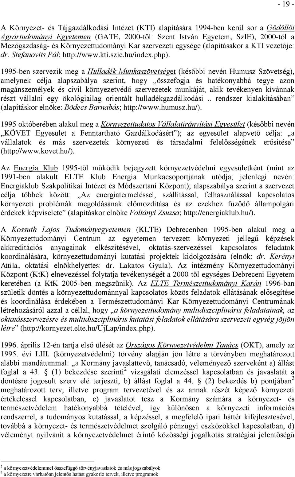 1995-ben szervezik meg a Hulladék Munkaszövetséget (későbbi nevén Humusz Szövetség), amelynek célja alapszabálya szerint, hogy összefogja és hatékonyabbá tegye azon magánszemélyek és civil