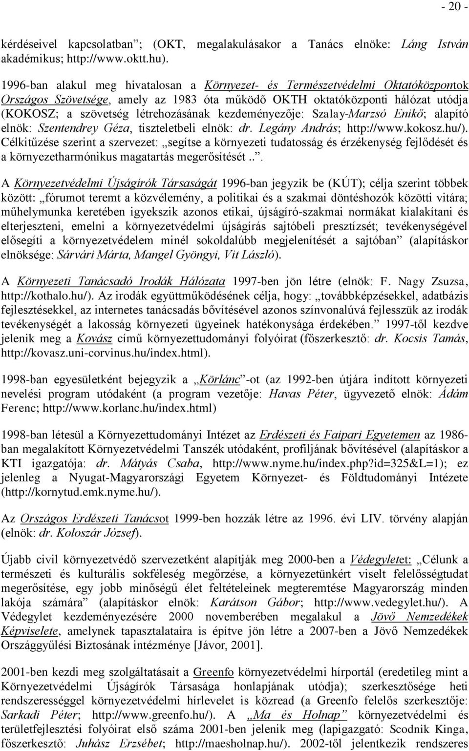 kezdeményezője: Szalay-Marzsó Enikő; alapító elnök: Szentendrey Géza, tiszteletbeli elnök: dr. Legány András; http://www.kokosz.hu/).