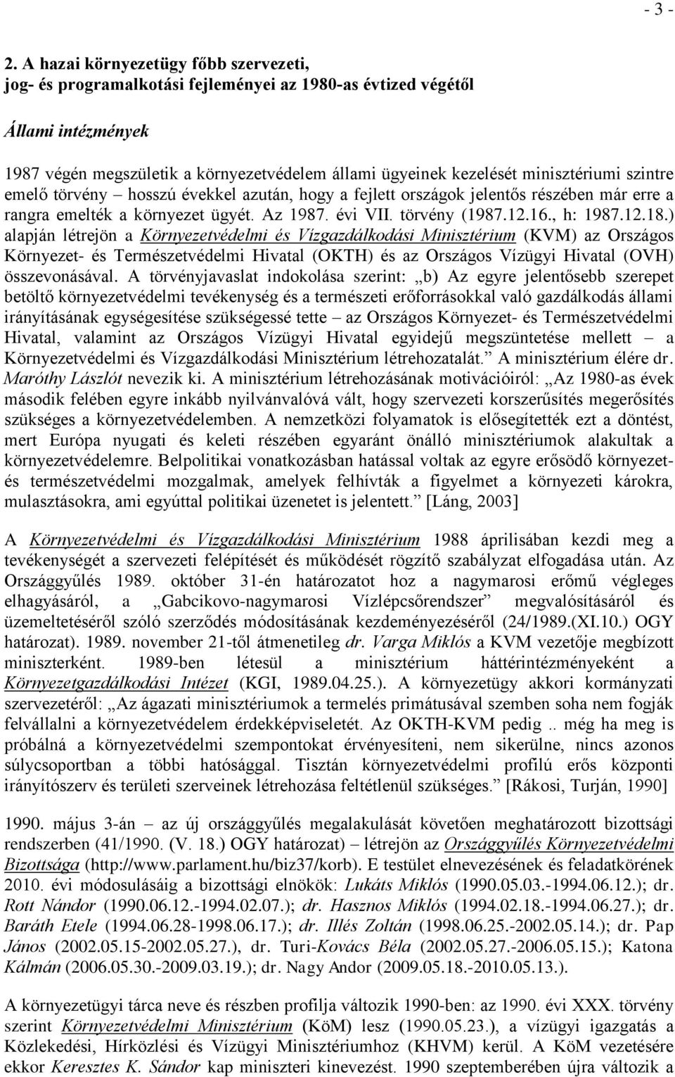 minisztériumi szintre emelő törvény hosszú évekkel azután, hogy a fejlett országok jelentős részében már erre a rangra emelték a környezet ügyét. Az 1987. évi VII. törvény (1987.12.16., h: 1987.12.18.