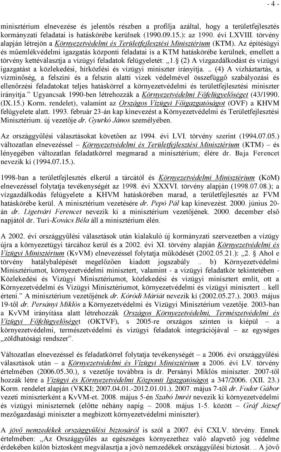 Az építésügyi és műemlékvédelmi igazgatás központi feladatai is a KTM hatáskörébe kerülnek, emellett a törvény kettéválasztja a vízügyi feladatok felügyeletét: 1.