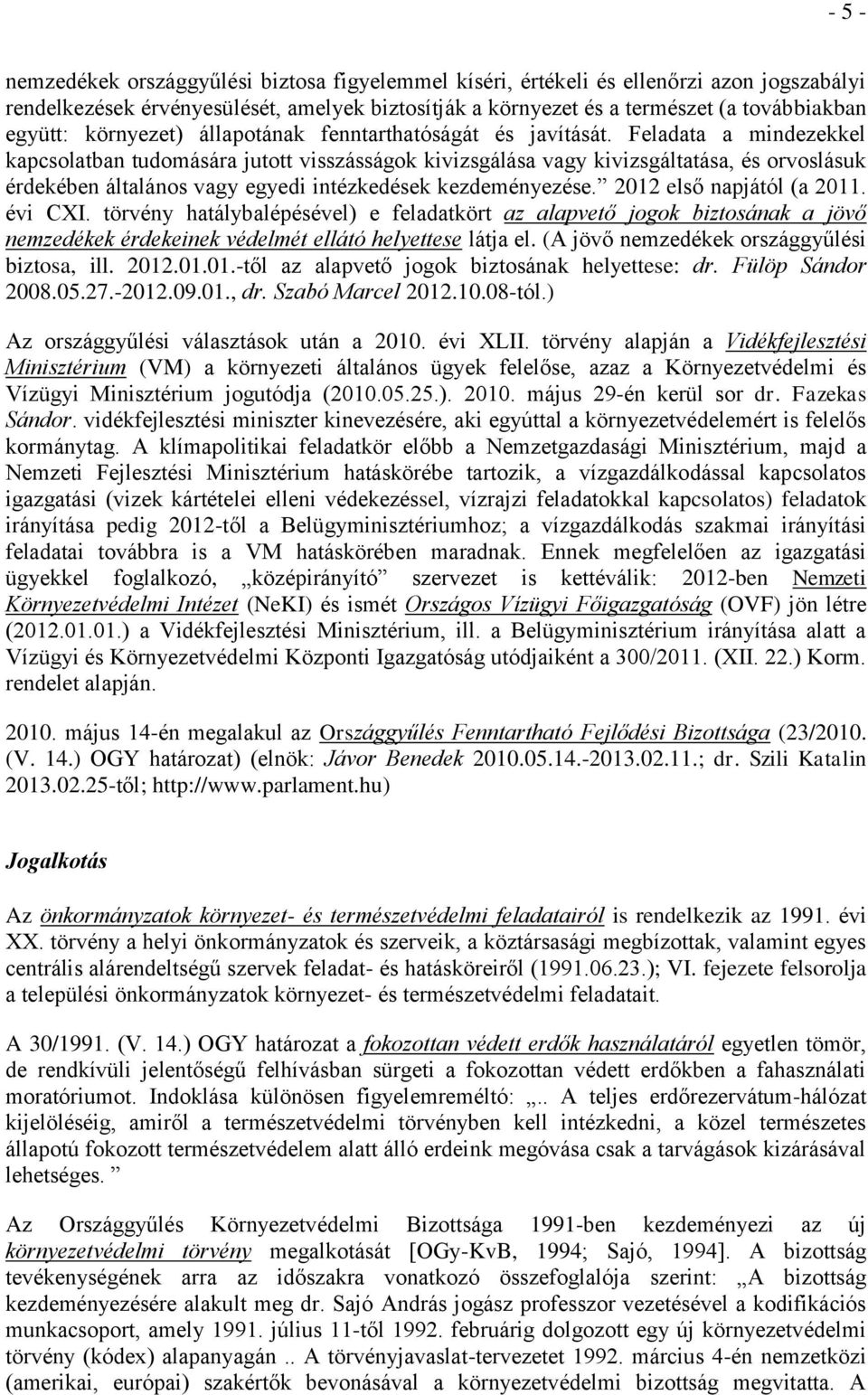 Feladata a mindezekkel kapcsolatban tudomására jutott visszásságok kivizsgálása vagy kivizsgáltatása, és orvoslásuk érdekében általános vagy egyedi intézkedések kezdeményezése.