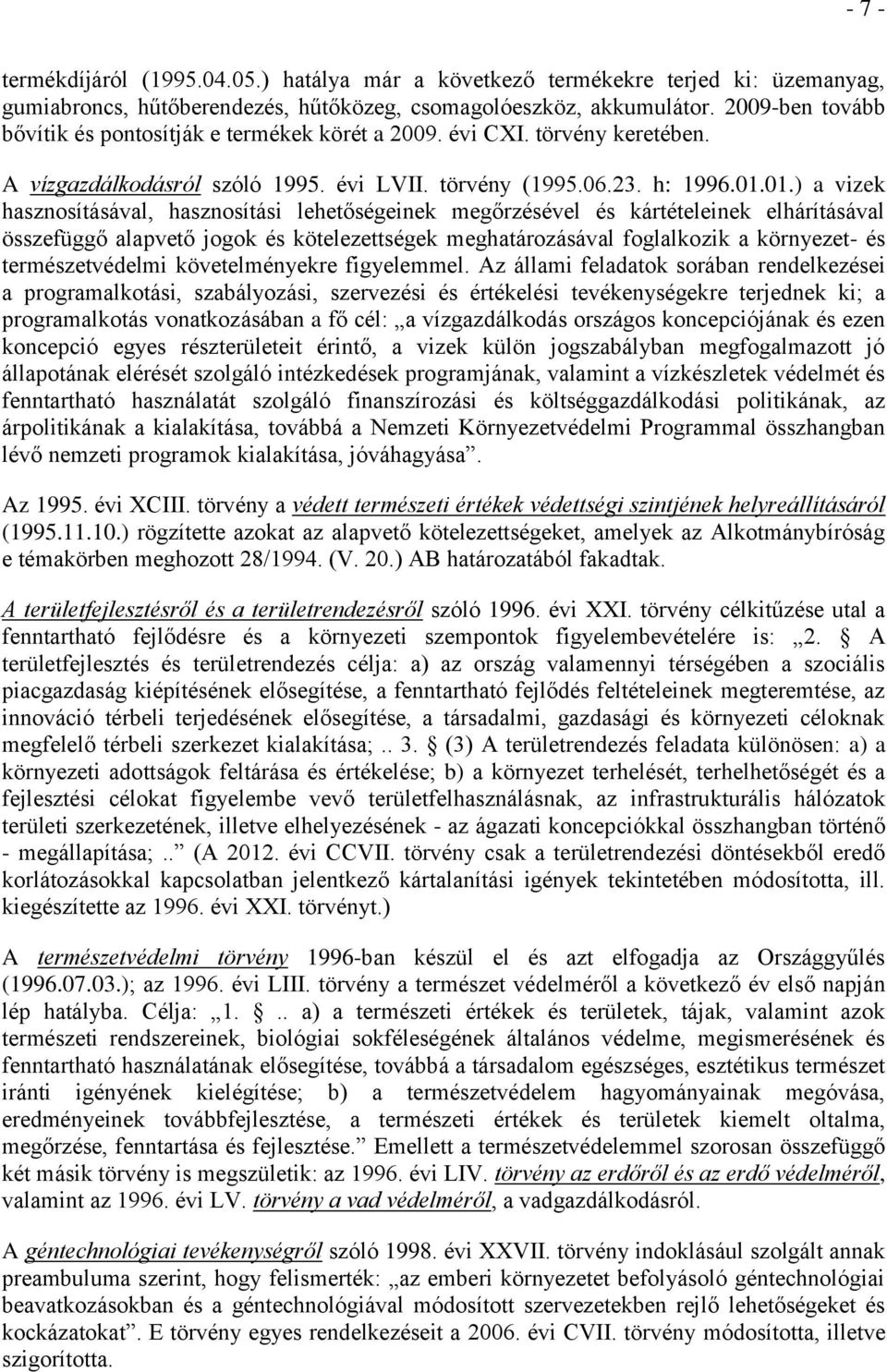 01.) a vizek hasznosításával, hasznosítási lehetőségeinek megőrzésével és kártételeinek elhárításával összefüggő alapvető jogok és kötelezettségek meghatározásával foglalkozik a környezet- és