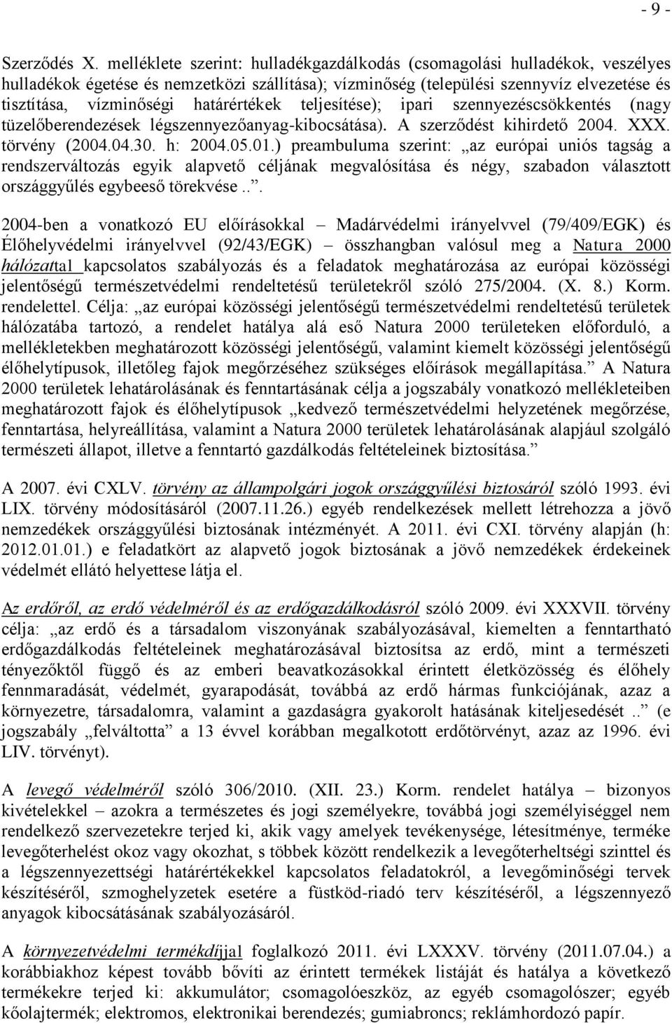 határértékek teljesítése); ipari szennyezéscsökkentés (nagy tüzelőberendezések légszennyezőanyag-kibocsátása). A szerződést kihirdető 2004. XXX. törvény (2004.04.30. h: 2004.05.01.