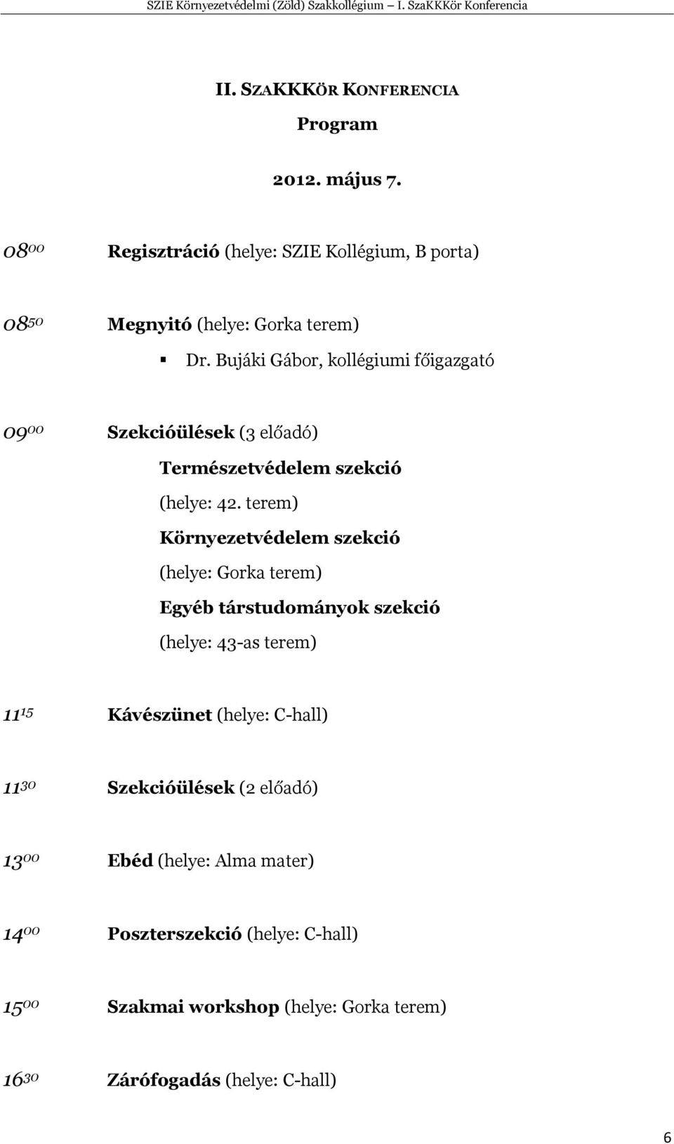 Bujáki Gábor, kollégiumi főigazgató 09 00 Szekcióülések (3 előadó) Természetvédelem szekció (helye: 42.