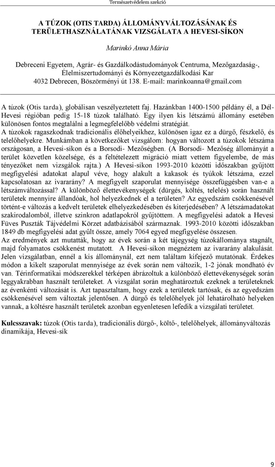 Hazánkban 1400-1500 példány él, a Dél- Hevesi régióban pedig 15-18 túzok található. Egy ilyen kis létszámú állomány esetében különösen fontos megtalálni a legmegfelelőbb védelmi stratégiát.