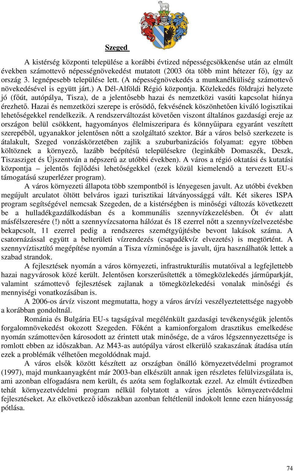 Közlekedés földrajzi helyzete jó (fıút, autópálya, Tisza), de a jelentısebb hazai és nemzetközi vasúti kapcsolat hiánya érezhetı.