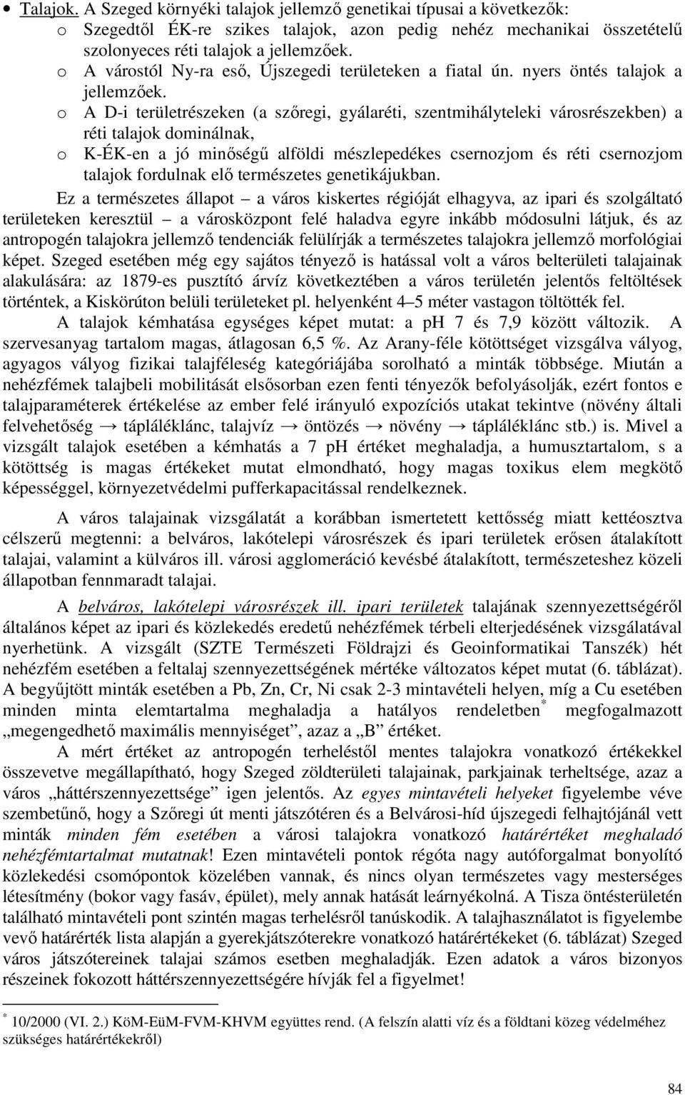 o A D-i területrészeken (a szıregi, gyálaréti, szentmihályteleki városrészekben) a réti talajok dominálnak, o K-ÉK-en a jó minıségő alföldi mészlepedékes csernozjom és réti csernozjom talajok