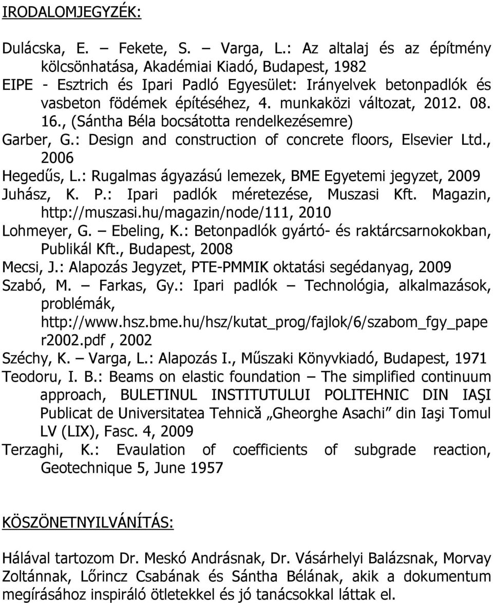 : Rugalma ágyazáú lemeze, BM gyetemi jegyzet, 2009 Juház, K. P.: Ipari padló méretezée, Muzai Kft. Magazin, http://muzai.hu/magazin/node/, 200 Lohmeyer, G. beling, K.