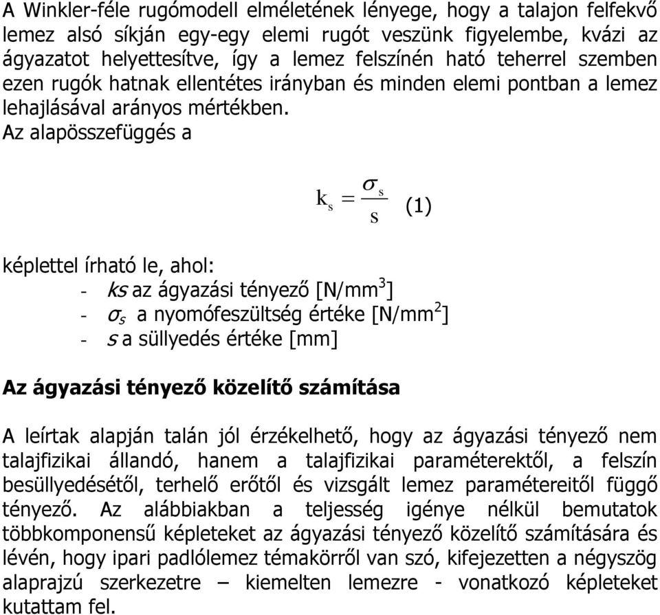 Az alapözefüggé a () éplettel írható le, ahol: - az ágyazái tényező [N/mm 3 ] - σ a nyomófezültég értée [N/mm 2 ] - a üllyedé értée [mm] Az ágyazái tényező özelítő zámítáa A leírta alapján talán jól