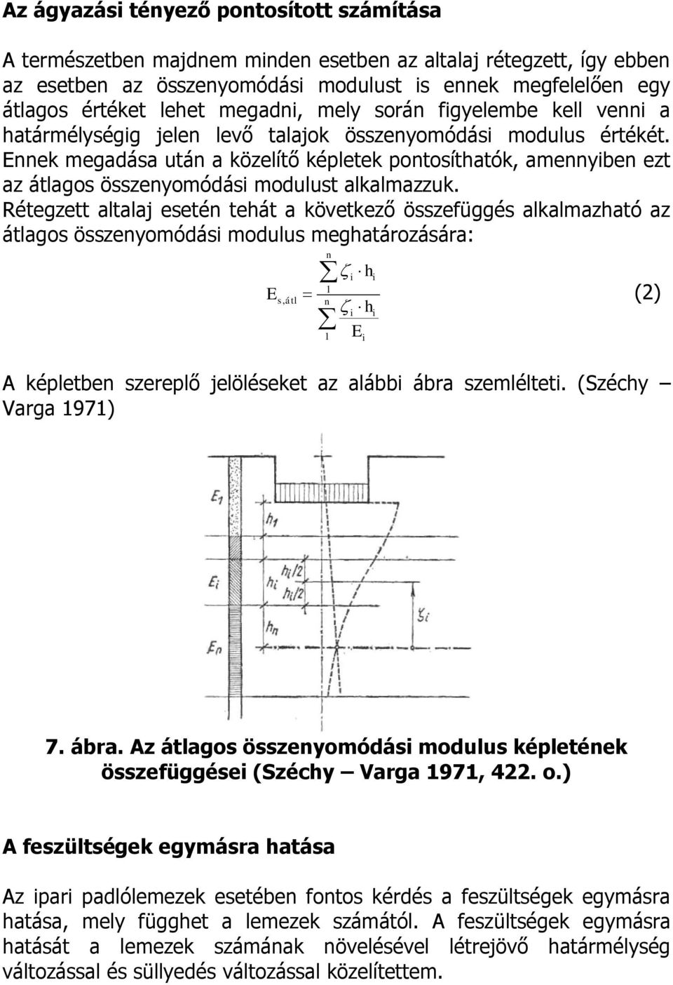 Rétegzett altalaj eetén tehát a övetező özefüggé alalmazható az átlago özenyomódái modulu meghatározáára: n, átl n h i i hi A épletben zereplő jelöléeet az alábbi ábra zemlélteti.