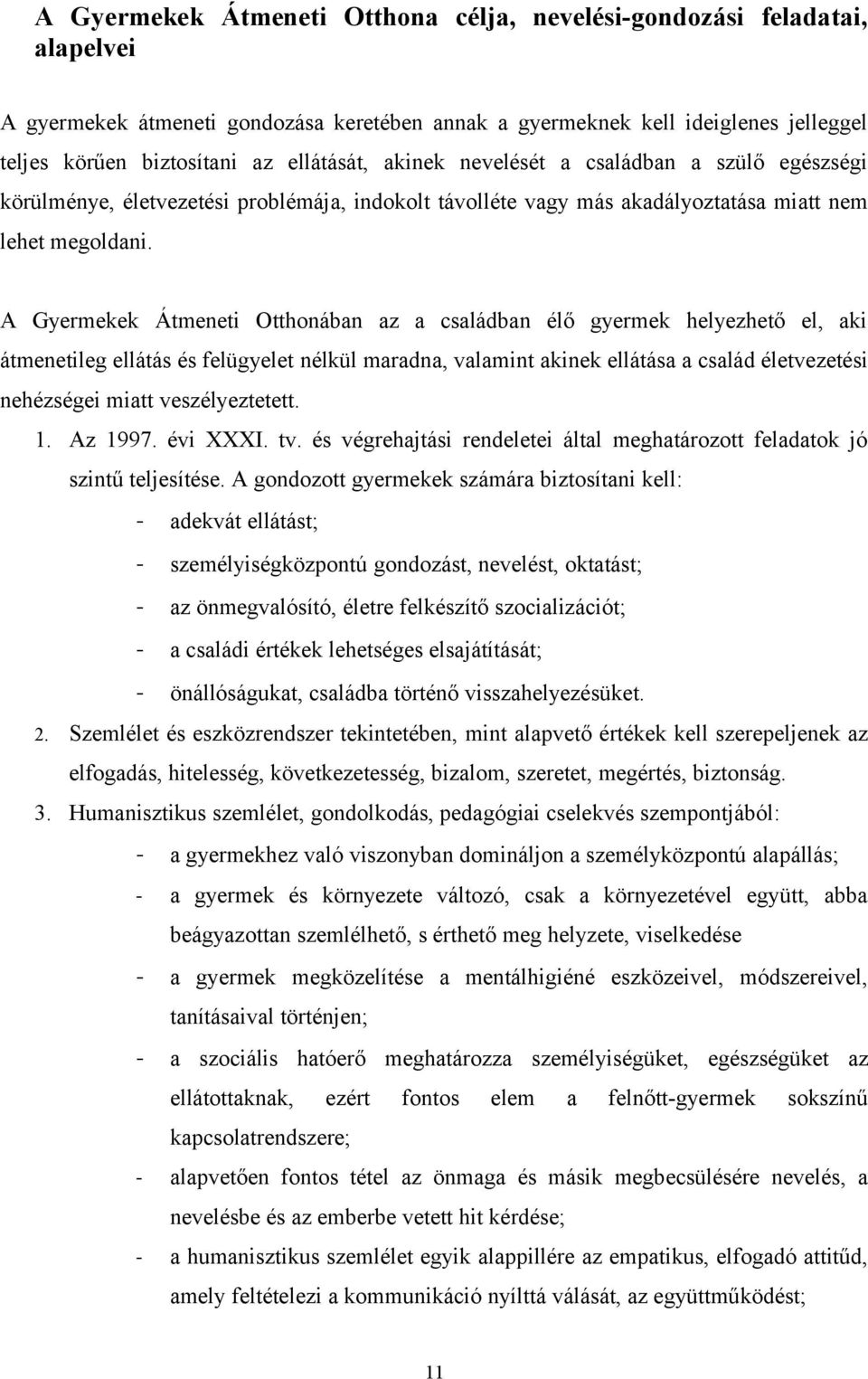 A Gyermekek Átmeneti Otthonában az a családban élő gyermek helyezhető el, aki átmenetileg ellátás és felügyelet nélkül maradna, valamint akinek ellátása a család életvezetési nehézségei miatt