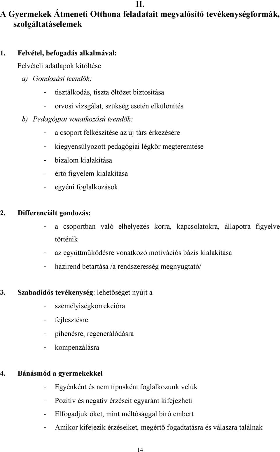 teendők: - a csoport felkészítése az új társ érkezésére - kiegyensúlyozott pedagógiai légkör megteremtése - bizalom kialakítása - értő figyelem kialakítása - egyéni foglalkozások 2.