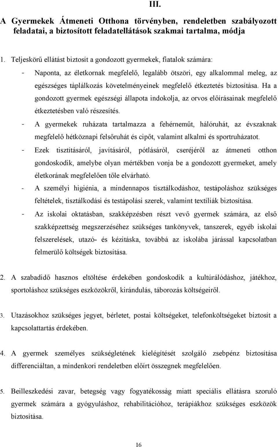 étkeztetés biztosítása. Ha a gondozott gyermek egészségi állapota indokolja, az orvos előírásainak megfelelő étkeztetésben való részesítés.