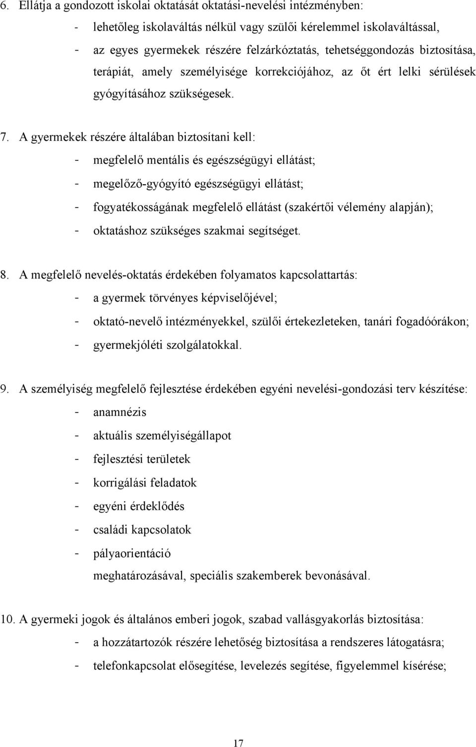 A gyermekek részére általában biztosítani kell: - megfelelő mentális és egészségügyi ellátást; - megelőző-gyógyító egészségügyi ellátást; - fogyatékosságának megfelelő ellátást (szakértői vélemény