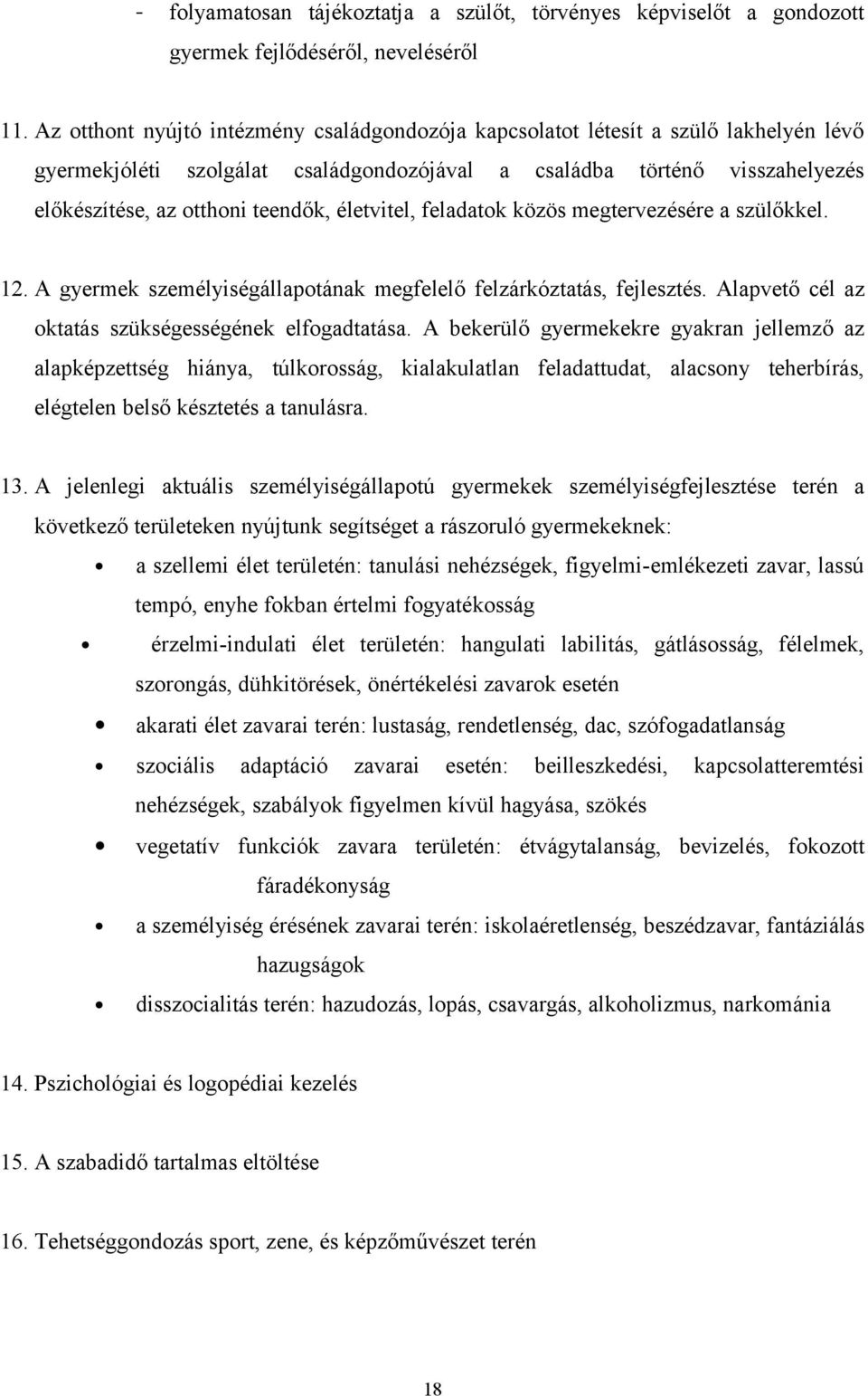 életvitel, feladatok közös megtervezésére a szülőkkel. 12. A gyermek személyiségállapotának megfelelő felzárkóztatás, fejlesztés. Alapvető cél az oktatás szükségességének elfogadtatása.