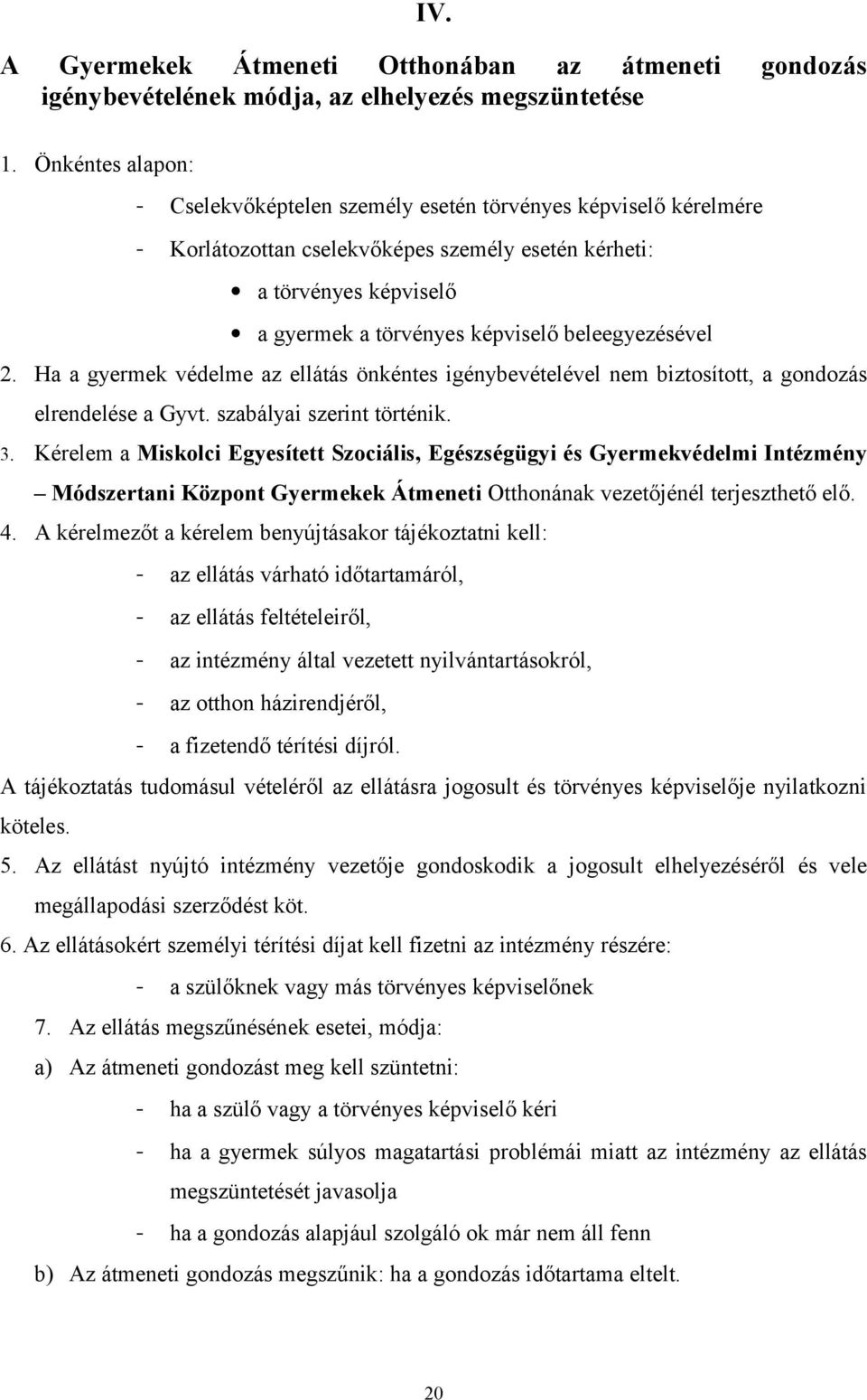 beleegyezésével 2. Ha a gyermek védelme az ellátás önkéntes igénybevételével nem biztosított, a gondozás elrendelése a Gyvt. szabályai szerint történik. 3.