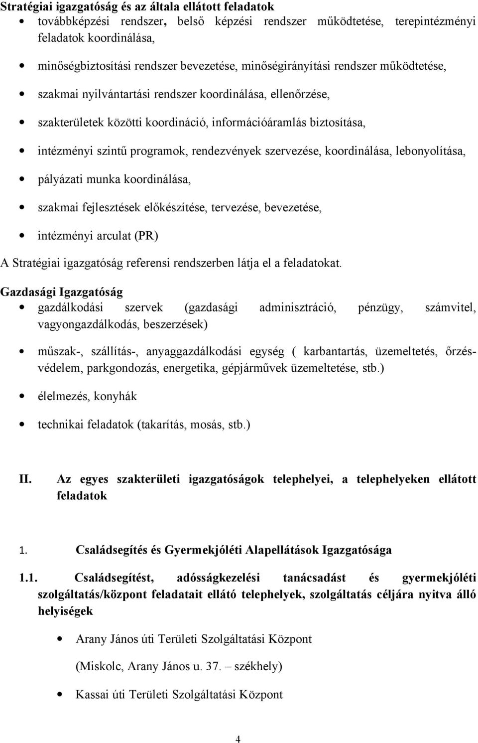 rendezvények szervezése, koordinálása, lebonyolítása, pályázati munka koordinálása, szakmai fejlesztések előkészítése, tervezése, bevezetése, intézményi arculat (PR) A Stratégiai igazgatóság