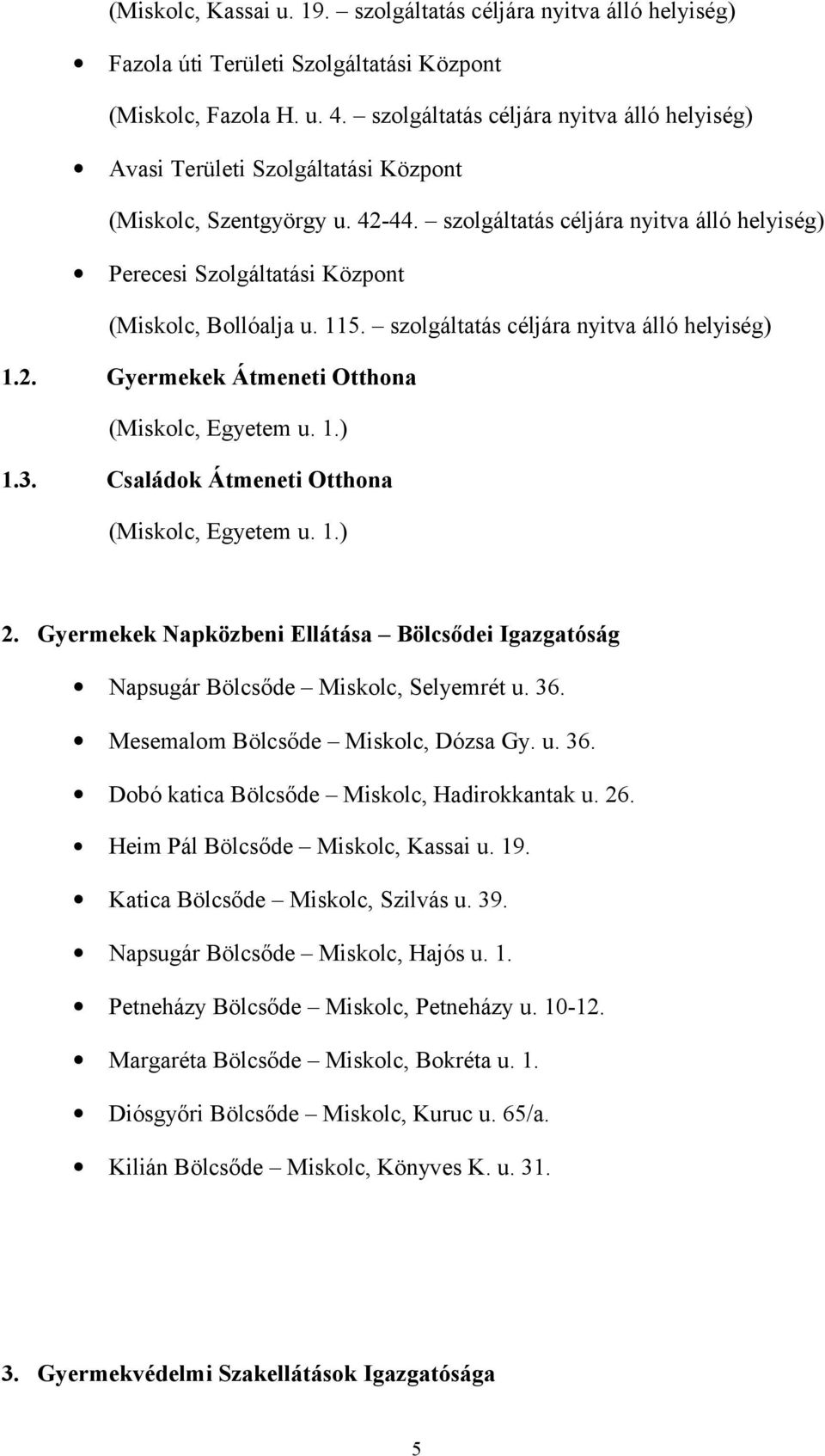 szolgáltatás céljára nyitva álló helyiség) Perecesi Szolgáltatási Központ (Miskolc, Bollóalja u. 115. szolgáltatás céljára nyitva álló helyiség) 1.2. Gyermekek Átmeneti Otthona (Miskolc, Egyetem u. 1.) 1.3.