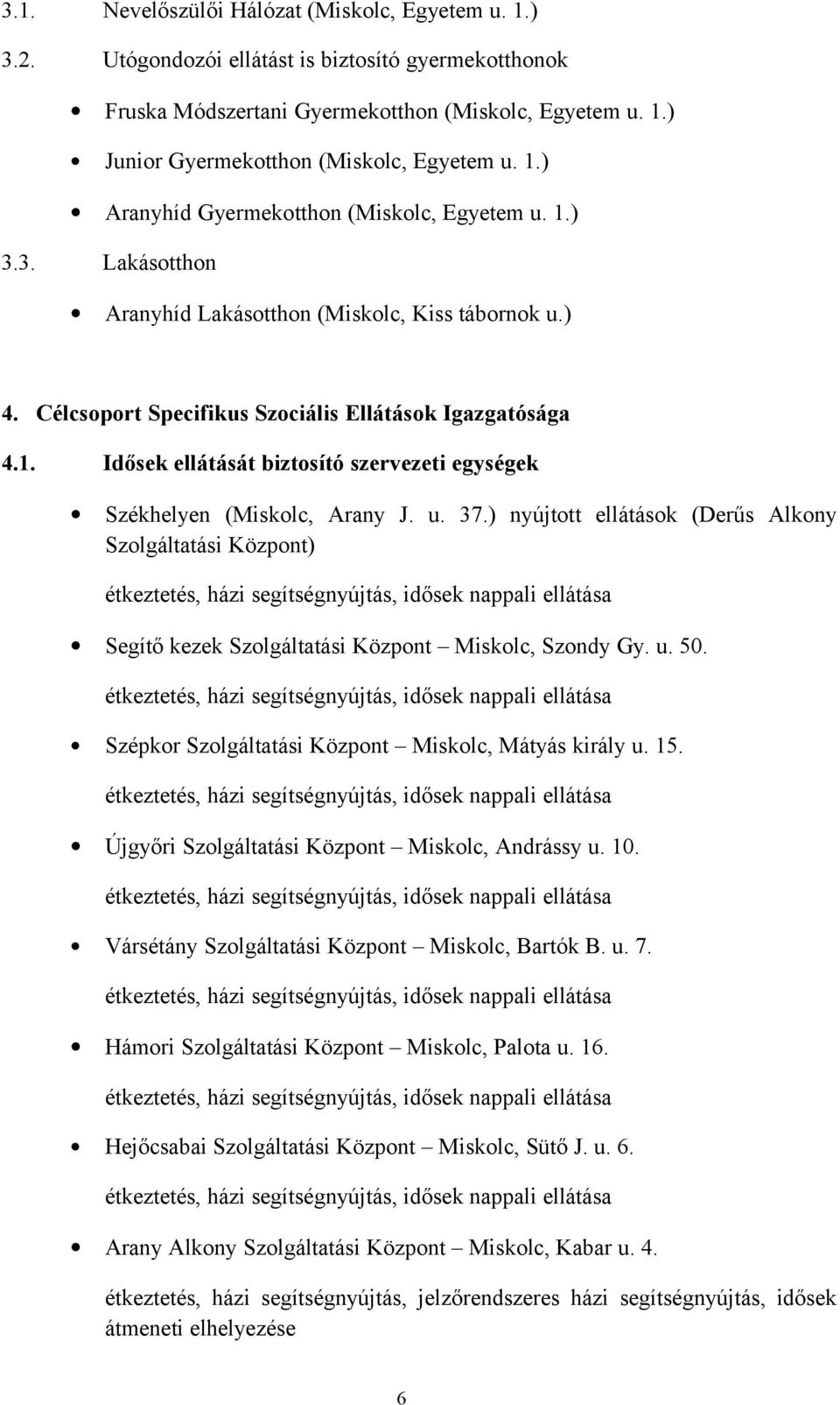 u. 37.) nyújtott ellátások (Derűs Alkony Szolgáltatási Központ) étkeztetés, házi segítségnyújtás, idősek nappali ellátása Segítő kezek Szolgáltatási Központ Miskolc, Szondy Gy. u. 50.