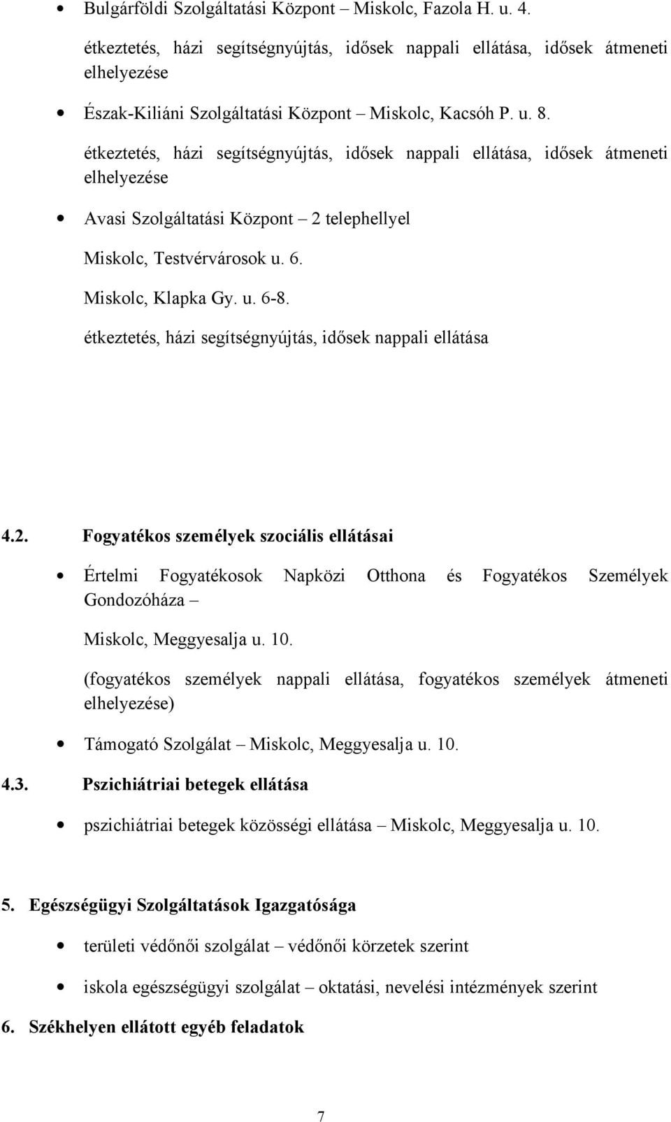 étkeztetés, házi segítségnyújtás, idősek nappali ellátása 4.2. Fogyatékos személyek szociális ellátásai Értelmi Fogyatékosok Napközi Otthona és Fogyatékos Személyek Gondozóháza Miskolc, Meggyesalja u.