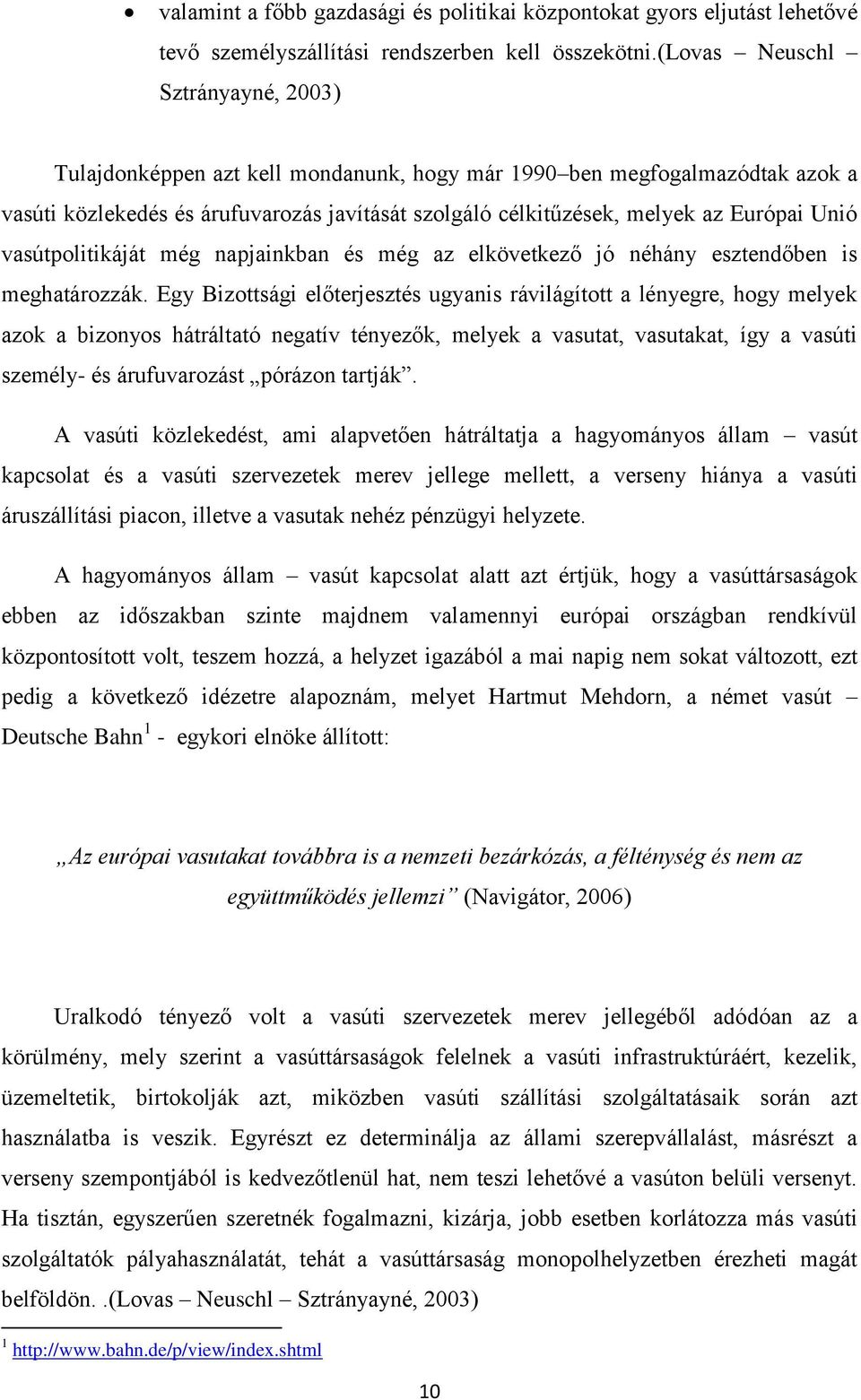 Unió vasútpolitikáját még napjainkban és még az elkövetkező jó néhány esztendőben is meghatározzák.