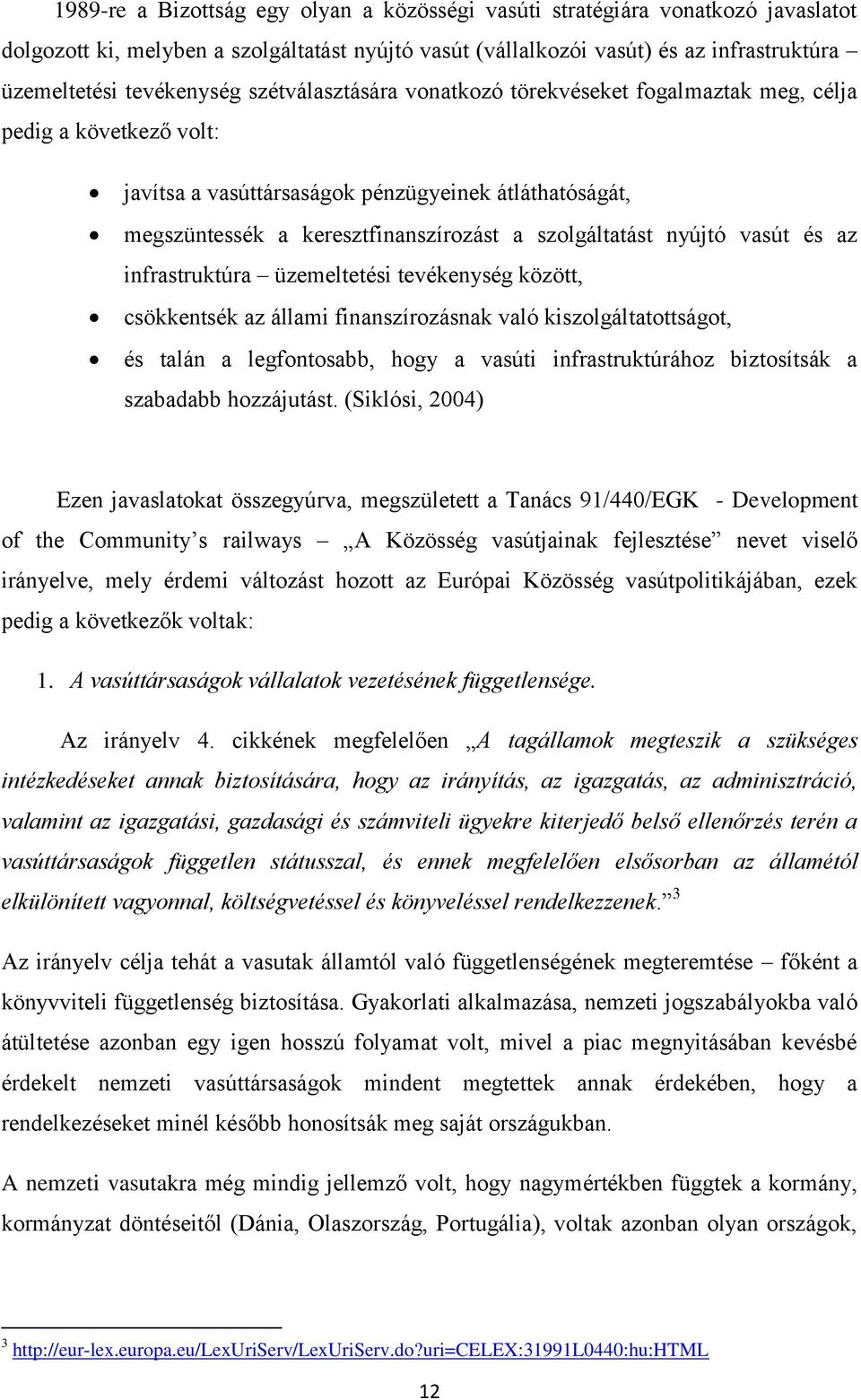 nyújtó vasút és az infrastruktúra üzemeltetési tevékenység között, csökkentsék az állami finanszírozásnak való kiszolgáltatottságot, és talán a legfontosabb, hogy a vasúti infrastruktúrához