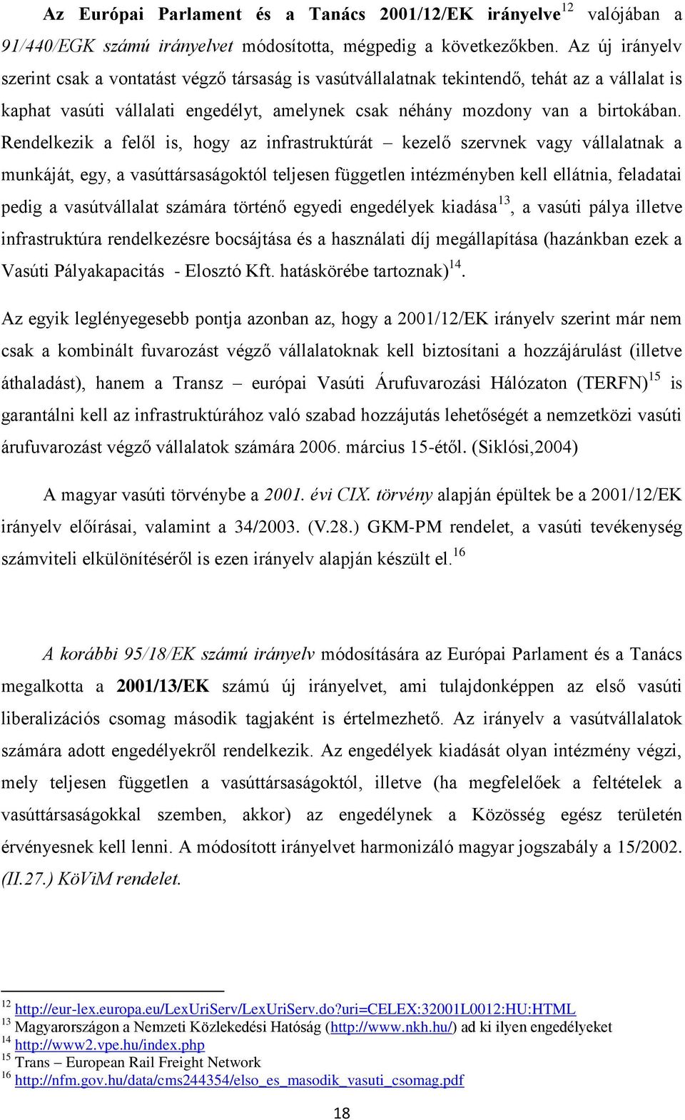 Rendelkezik a felől is, hogy az infrastruktúrát kezelő szervnek vagy vállalatnak a munkáját, egy, a vasúttársaságoktól teljesen független intézményben kell ellátnia, feladatai pedig a vasútvállalat