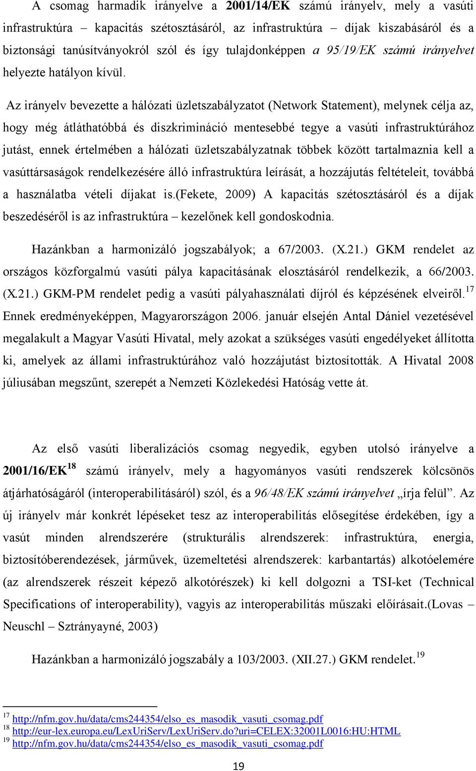 Az irányelv bevezette a hálózati üzletszabályzatot (Network Statement), melynek célja az, hogy még átláthatóbbá és diszkrimináció mentesebbé tegye a vasúti infrastruktúrához jutást, ennek értelmében