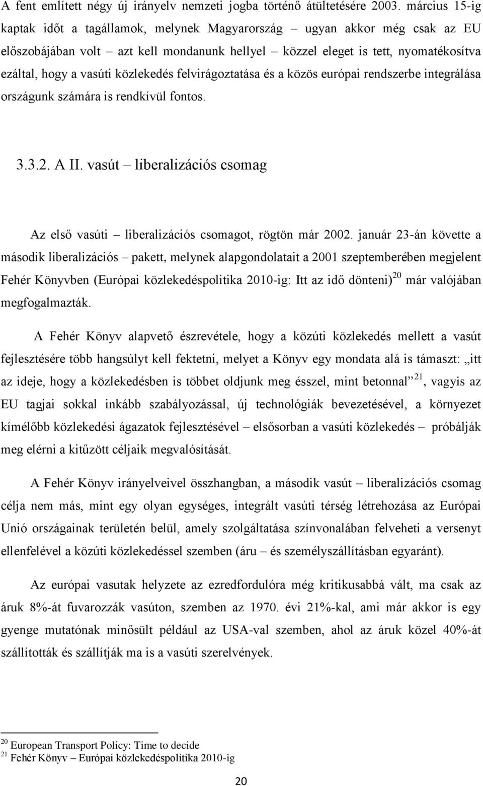 közlekedés felvirágoztatása és a közös európai rendszerbe integrálása országunk számára is rendkívül fontos. 3.3.2. A II.