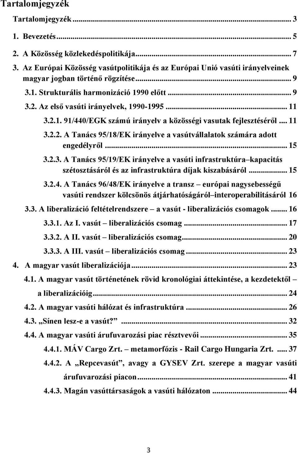 Az első vasúti irányelvek, 1990-1995... 11 3.2.1. 91/440/EGK számú irányelv a közösségi vasutak fejlesztéséről... 11 3.2.2. A Tanács 95/18/EK irányelve a vasútvállalatok számára adott engedélyről.