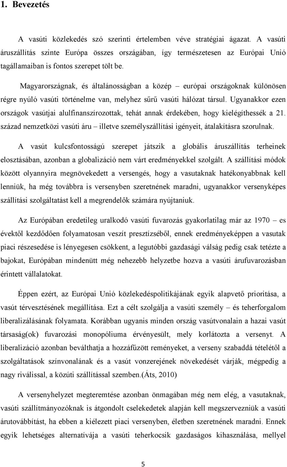 Magyarországnak, és általánosságban a közép európai országoknak különösen régre nyúló vasúti történelme van, melyhez sűrű vasúti hálózat társul.