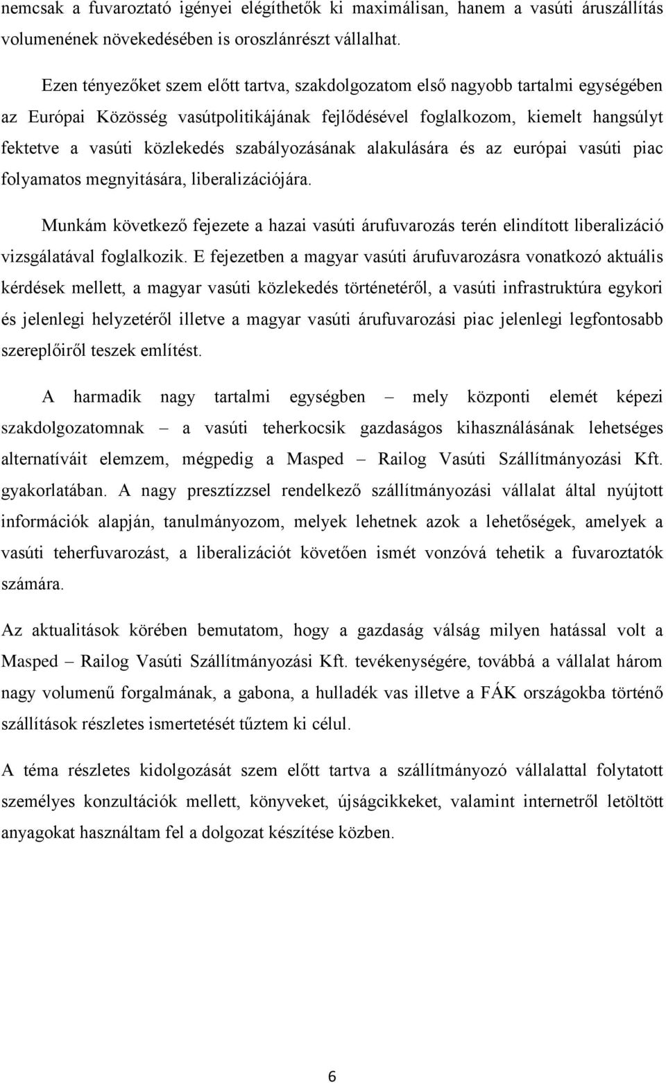 szabályozásának alakulására és az európai vasúti piac folyamatos megnyitására, liberalizációjára.