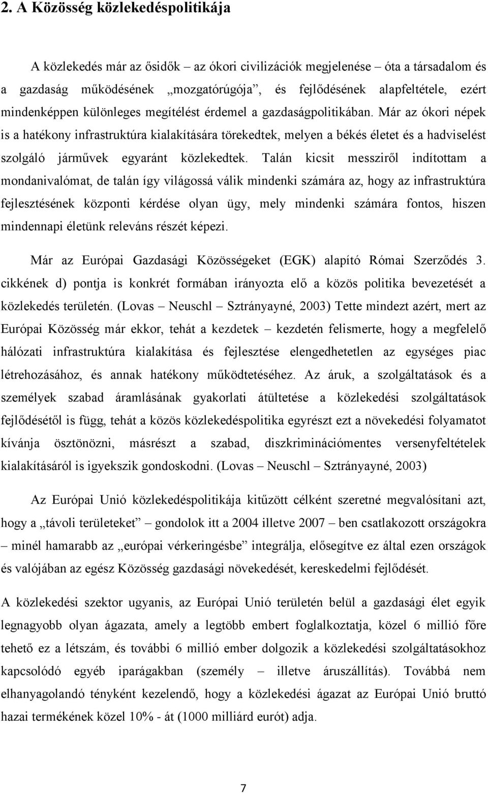 Már az ókori népek is a hatékony infrastruktúra kialakítására törekedtek, melyen a békés életet és a hadviselést szolgáló járművek egyaránt közlekedtek.