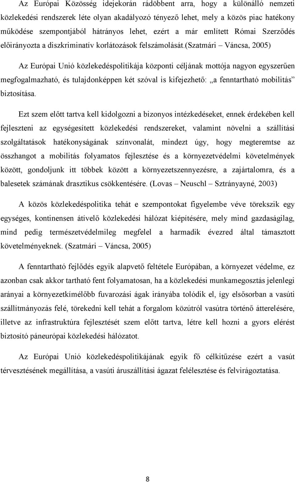 (szatmári Váncsa, 2005) Az Európai Unió közlekedéspolitikája központi céljának mottója nagyon egyszerűen megfogalmazható, és tulajdonképpen két szóval is kifejezhető: a fenntartható mobilitás